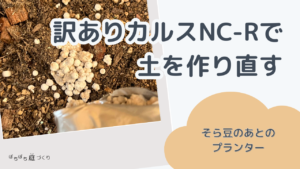 訳ありカルスNC-Rで、そら豆のあとの土を作り直す（プランター）